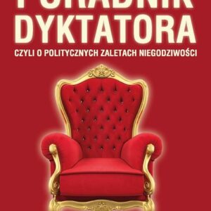 Poradnik dyktatora. czyli o politycznych zaletach niegodziwości