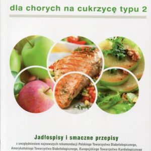 Poradnik żywieniowy dla chorych na cukrzycę typu 2. Jadłospisy i smaczne przepisy