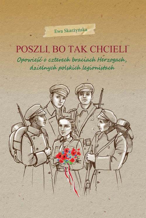 Poszli bo tak chcieli. Opowieść o czterech braciach Herzogach, dzielnych polskich legionistach