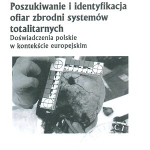 Poszukiwanie i identyfikacja ofiar zbrodni systemów totalitarnych. Doświadczenia polskie w kontekście europejskim