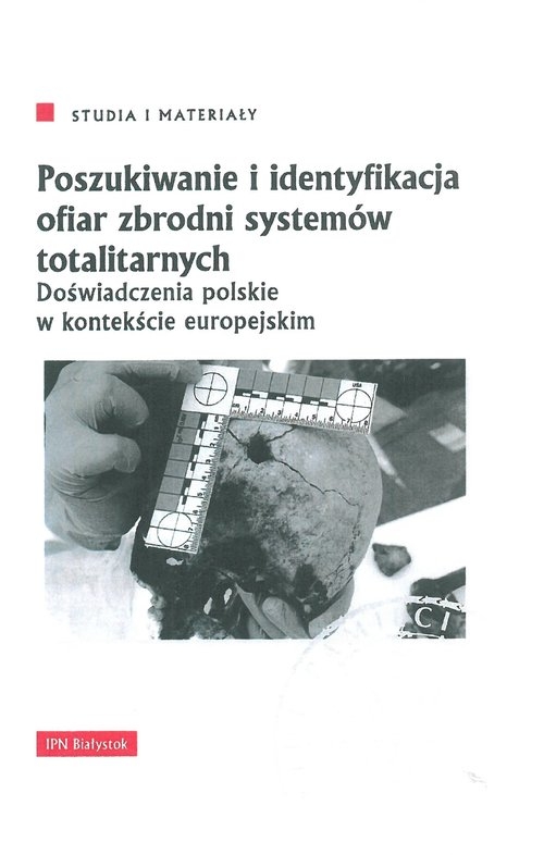 Poszukiwanie i identyfikacja ofiar zbrodni systemów totalitarnych. Doświadczenia polskie w kontekście europejskim