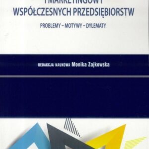 Potencjał innowacyjny i marketingowy współczesnych przedsiębiorstw. Problemy - Motywy - Dylematy. Tom 49