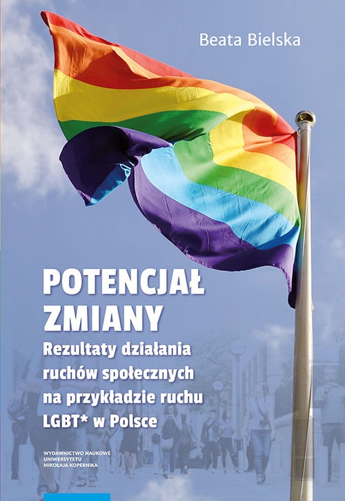 Potencjał zmiany Rezultaty działania ruchu społecznego na przykładzie aktywizmu LGBT* w Polsce