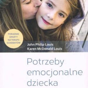 Potrzeby emocjonalne dziecka. Praktyczny poradnik dla rodziców i specjalistów
