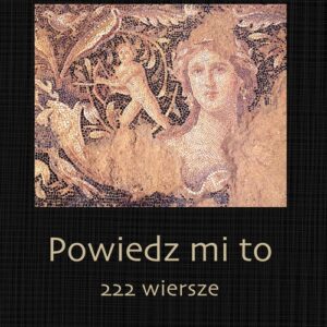 Powiedz mi to. 222 wiersze