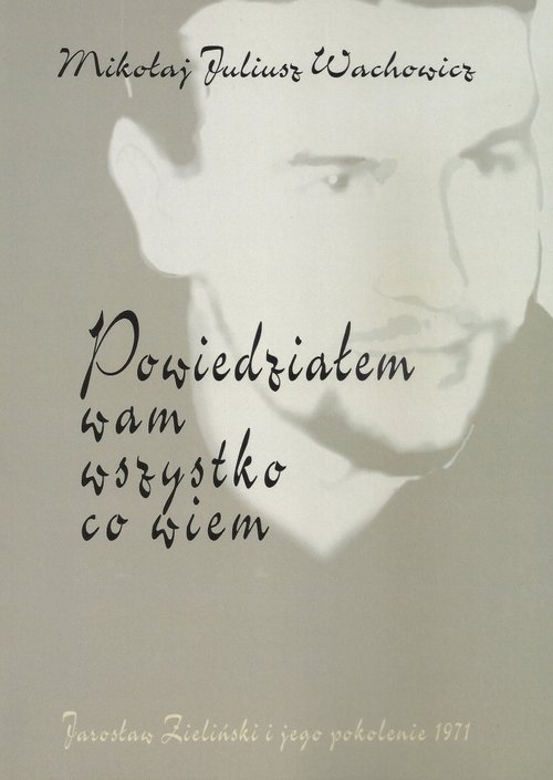 Powiedziałem wam wszystko co wiem. Jarosław Zieliński i jego pokolenia 1971