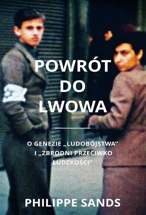 Powrót do Lwowa. O genezie ludobójstwa i zbrodni przeciwko ludzkości
