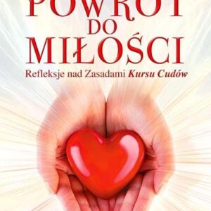 Powrót do miłości. Refleksje nad Zasadami Kursu Cudów