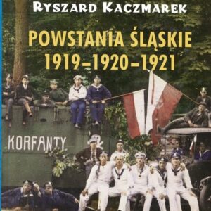 Powstania Śląskie 1919-1920-1921. Nieznana wojna polsko-niemiecka