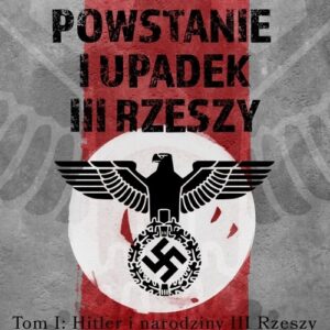 Powstanie i upadek III Rzeszy. Tom I Hitler i narodziny III Rzeszy