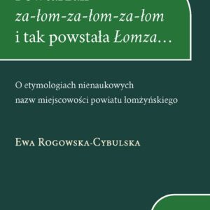 Powtarzali za-łom-za-łom-za-łom i tak powstała Łomza.... O etymologiach nienaukowych nazw miejscowości