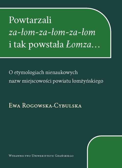 Powtarzali za-łom-za-łom-za-łom i tak powstała Łomza.... O etymologiach nienaukowych nazw miejscowości