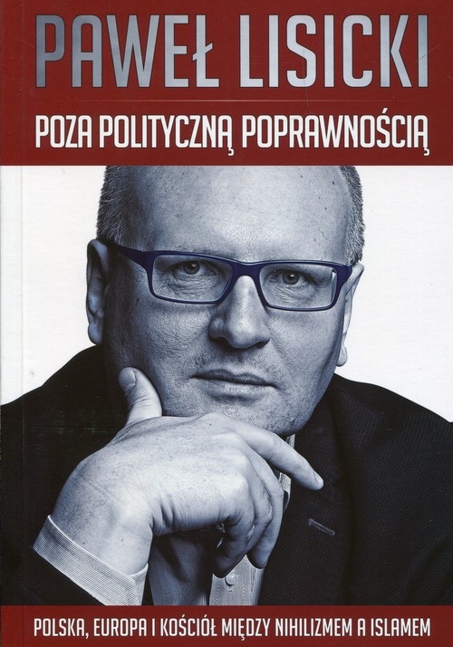 Poza polityczną poprawnością. Polska, Europa i Kościół między nihilizmem a islamem