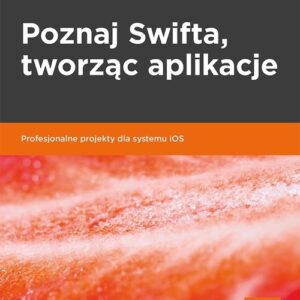 Poznaj Swifta tworząc aplikacje Profesjonalne projekty dla systemu iOS
