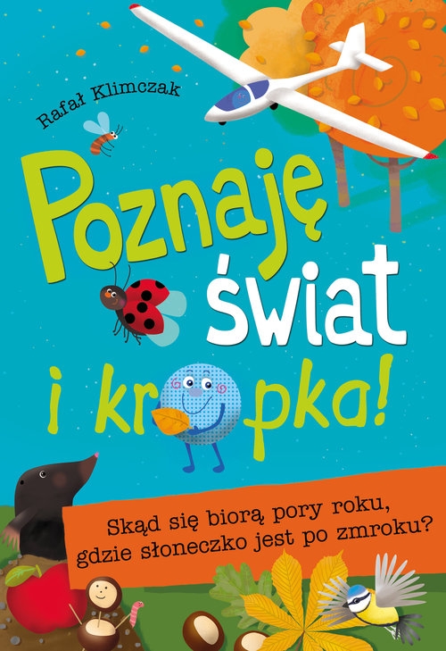 Poznaję świat i kropka!. Skąd się biorą pory roku, gdzie słoneczko jest po zmroku ?