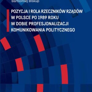 Pozycja i rola rzeczników rządów w Polsce po 1989 roku w dobie profesjonalizacji komunikowania politycznego