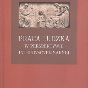 Praca ludzka w perspektywie interdyscyplinarnej