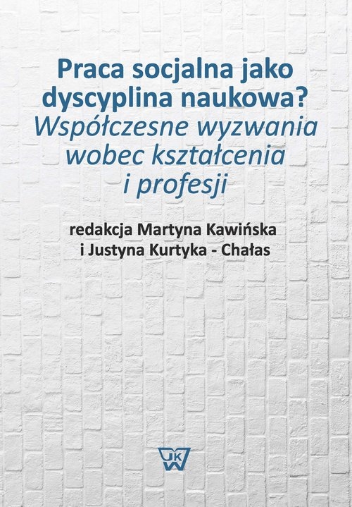 Praca socjalna jako dyscyplina naukowa?. Współczesne wyzwania wobec kształcenia i profesji