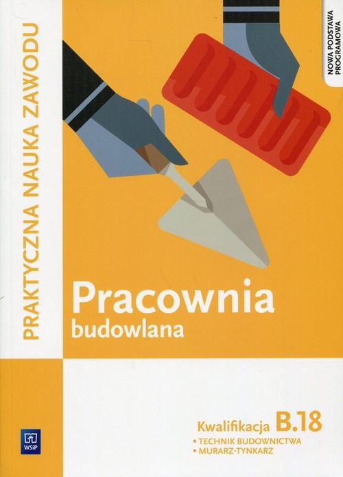 Pracownia budowlana Kwalifikacja B.18 Praktyczna nauka zawodu. Technik budownictwa Murarz - Tynkarz