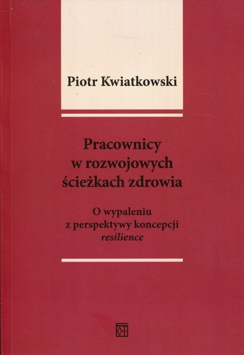 Pracownicy w rozwojowych ścieżkach zdrowia. O wypaleniu z perspektywy koncepcji resilience
