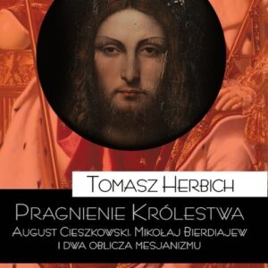 Pragnienie Królestwa. August Cieszkowski, Mikołaj Bierdiajew i dwa oblicza mesjanizmu