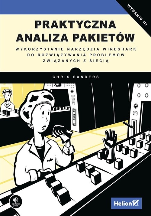 Praktyczna analiza pakietów. Wykorzystanie narzędzia Wireshark do rozwiązywania problemów związanych z siecią. Wydanie III