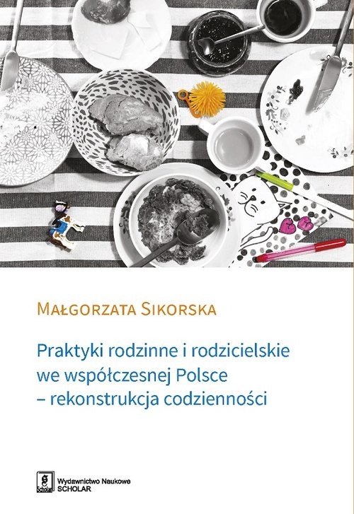 Praktyki rodzinne i rodzicielskie we współczesnej Polsce. - rekonstrukcja codzienności
