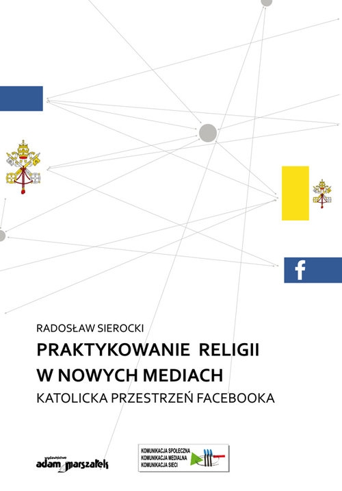 Praktykowanie religii w nowych mediach. Katolicka przestrzeń facebooka