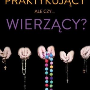 Praktykujący, ale czy... wierzący? w.II
