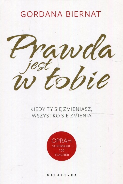 Prawda jest w Tobie. Kiedy Ty się zmieniasz, wszystko się zmienia