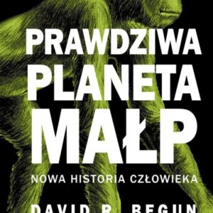 Prawdziwa planeta małp. Nowa historia człowieka