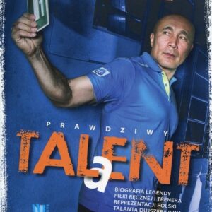 Prawdziwy Talent. Biografia legendy piłki ręcznej i trenera reprezentacji Polski Talanta Dujszebajewa