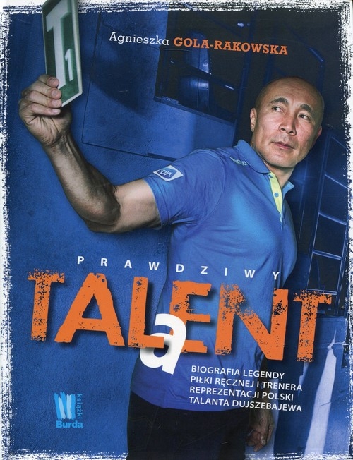 Prawdziwy Talent. Biografia legendy piłki ręcznej i trenera reprezentacji Polski Talanta Dujszebajewa