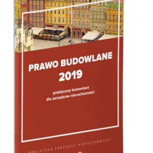 Prawo budowlane 2019 praktyczny komentarz dla zarządców nieruchomości