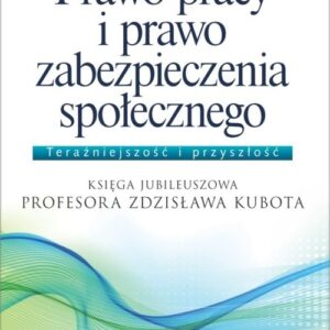Prawo pracy i prawo zabezpieczenia społecznego. Księga Jubileuszowa Profesora Zdzisława Kubota