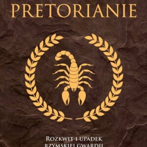 Pretorianie. Rozkwit i upadek rzymskiej gwardii cesarskiej