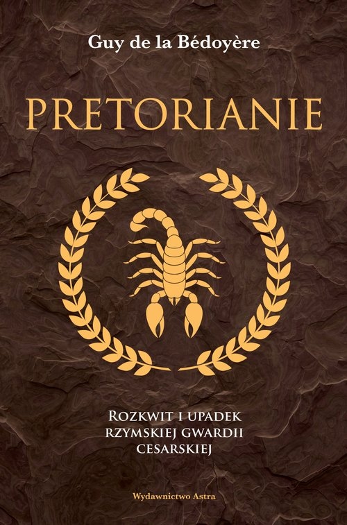 Pretorianie. Rozkwit i upadek rzymskiej gwardii cesarskiej