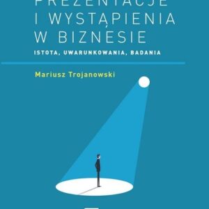 Prezentacje i wystąpienia w biznesie. Istota, uwarunkowania, badania