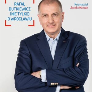 Prezydent. Rafał Dutkiewicz (nie tylko) o Wrocławiu