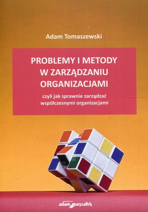 Problemy i metody w zarządzaniu organizacjami. czyli jak sprawnie zarządzać współczesnymi organizacjami