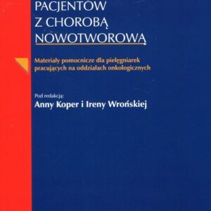 Problemy pielęgnacyjne pacjentów z chorobą nowotworową. Materiały pomocnicze dla pielęgniarek pracujących na oddziałach onkologicznych