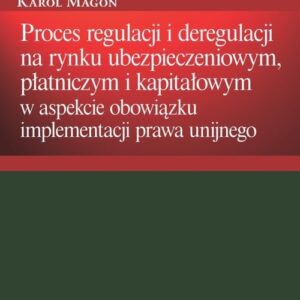 Proces regulacji i deregulacji na rynku ubezpieczeniowym, płatniczym i kapitałowym. w aspekcie obowiązku implementacji prawa unijnego