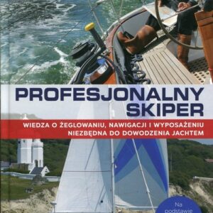 Profesjonalny skiper. Wiedza o żeglowaniu, nawigacji i wyposażeniu niezbędna do dowodzenia jachtem