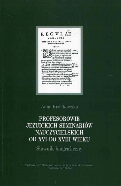 Profesorowie jezuickich seminariów nauczycielskich od XVI do XVIII wieku. Słownik biograficzny