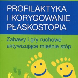 Profilaktyka i korygowanie płaskostopia. Zabawy i gry ruchowe aktywizujące mięśnie stóp