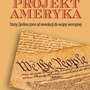 Projekt Ameryka. Stany Zjednoczone od rewolucji do wojny secesyjnej