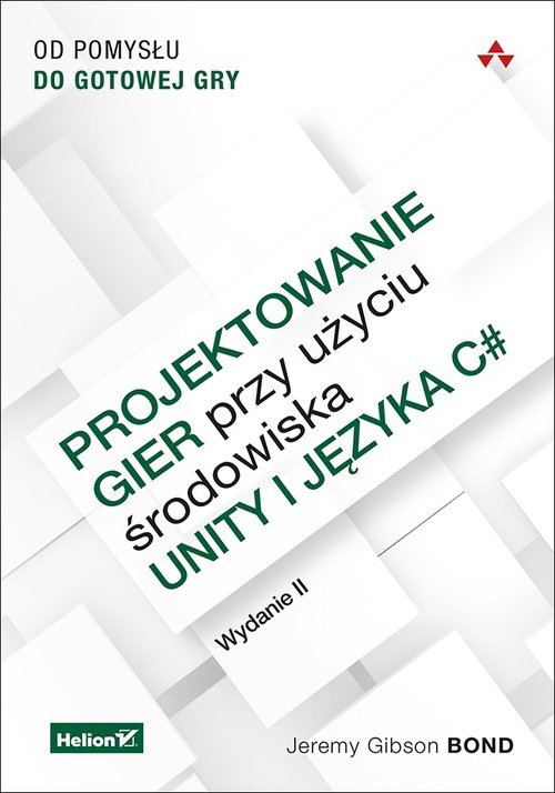 Projektowanie gier przy użyciu środowiska Unity i języka C#.. Od pomysłu do gotowej gry.