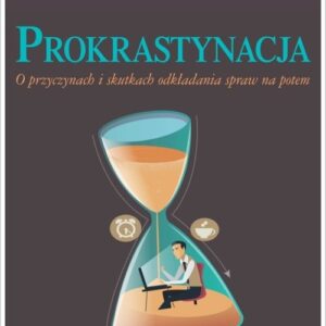 Prokrastynacja. O przyczynach i skutkach odkładania spraw na potem