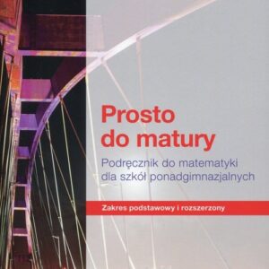 Prosto do matury 2 Matematyka Podręcznik wieloletni Zakres podstawowy i rozszerzony. Szkoła ponadgimnazjalna