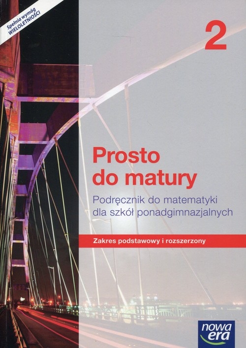 Prosto do matury 2 Matematyka Podręcznik wieloletni Zakres podstawowy i rozszerzony. Szkoła ponadgimnazjalna